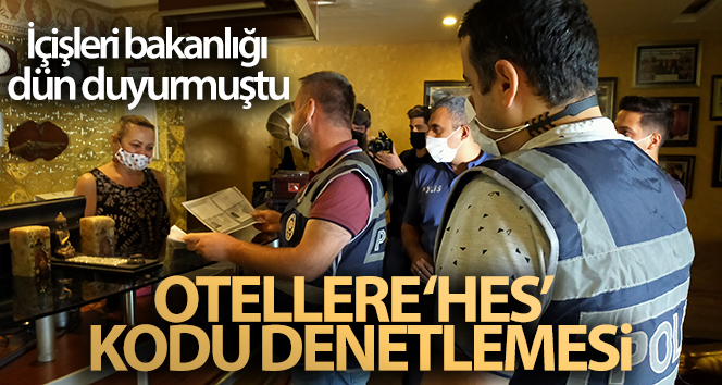İçişleri Bakanlığı dün açıkladı: Oteller için ‘HES’ kodlu denetimler yapıldı