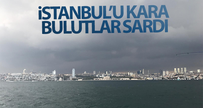 İstanbul’da gökyüzünü kara bulutlar kuşattı