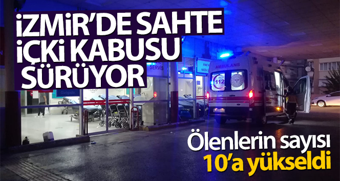 İzmir’de sahte içkiden ölenlerin sayısı 10’a ulaştı