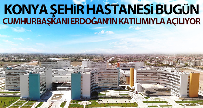 Konya Şehir Hastanesi açıldı