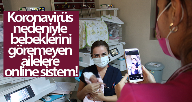 Koronavirüs nedeniyle bebeklerini göremeyen aileler için online sistem