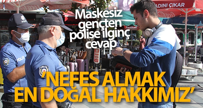 Maskesini takmayan genç: ‘Nefes almak en doğal hakkımız ve bu hakkımızdan mahrum kalmak istemiyorum’