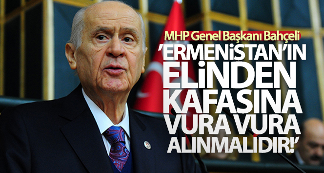 MHP Genel Başkanı Bahçeli: ‘Ermenistan kafa vursun’