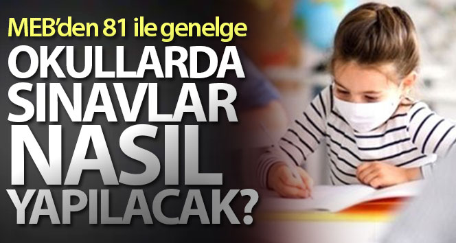 Milli Eğitim Bakanlığı’nın 81 yüz yüze eğitim ve sınav uygulamasına ilişkin genelgesi