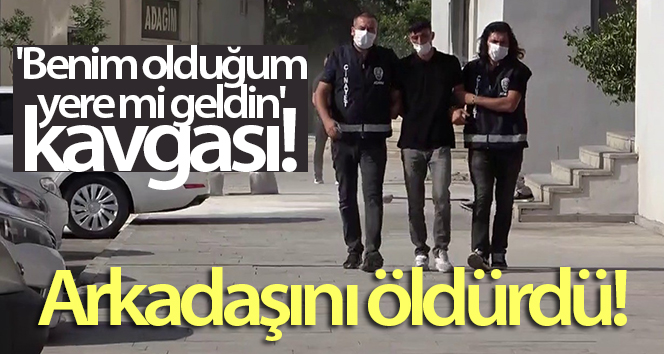 ‘Olduğum yere geldin mi’ kavga! Arkadaşını öldürdün