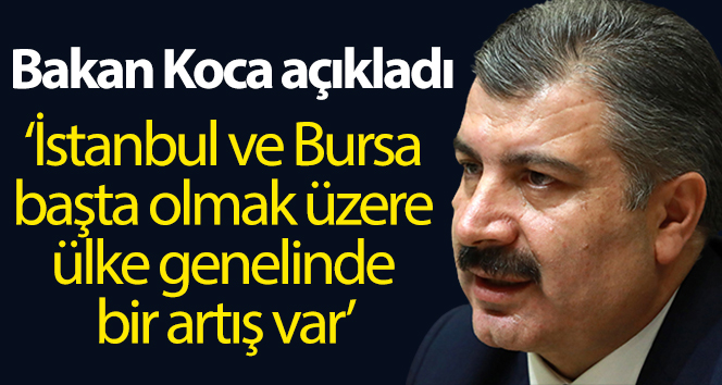 Sağlık Bakanı Koca: “İstanbul ve Bursa başta olmak üzere ülke genelinde artış trendi görüyoruz”