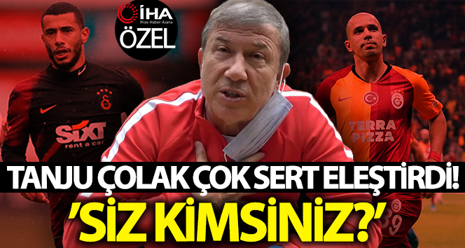 Tanju Çolak’tan Belhanda ve Feghouli’ye sert sözler: “Sen kimsin? Galatasaray’a ne verdin? & Quot;