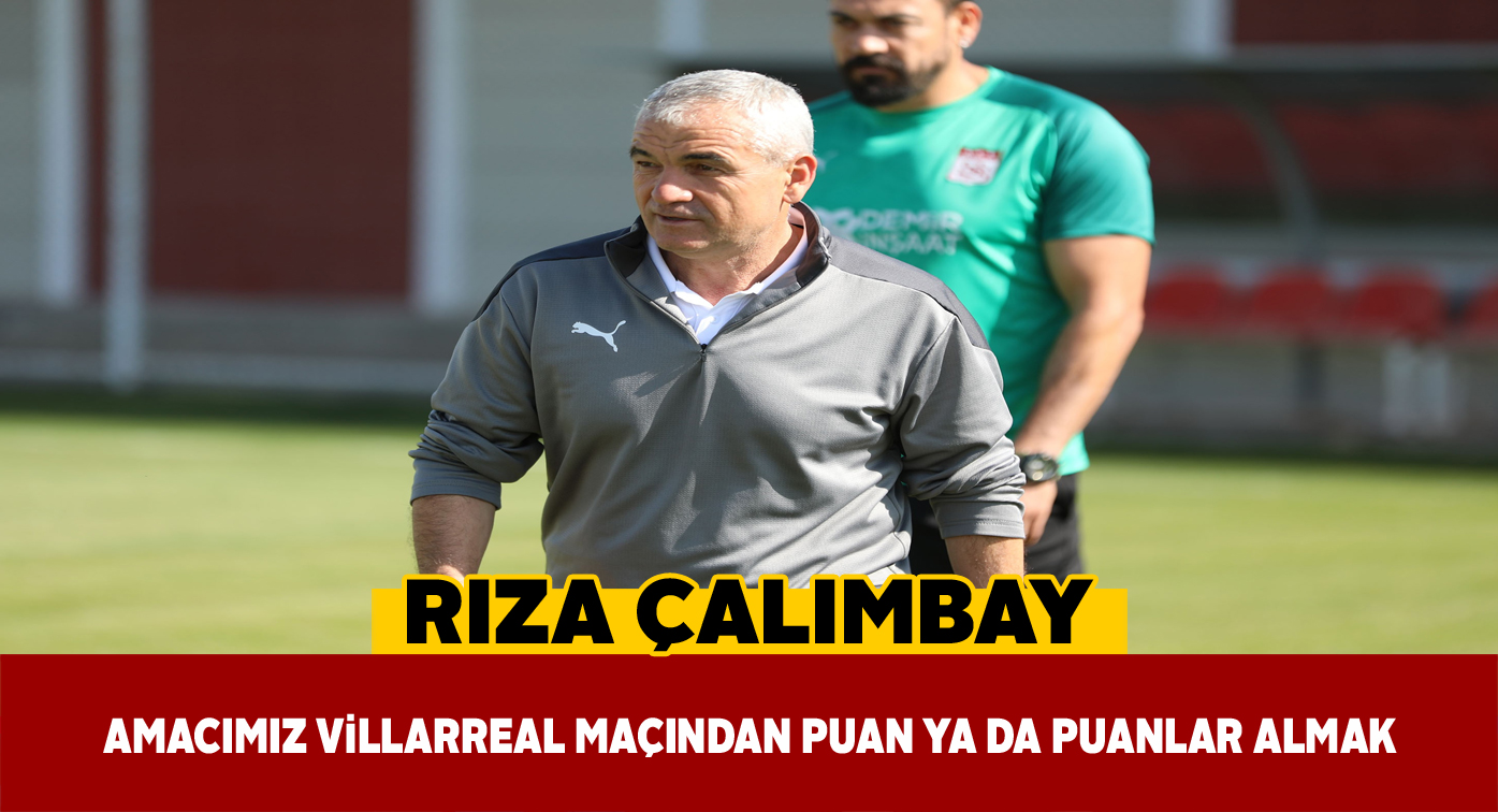 Çalımbay Villarreal maçında en az 1 puanı hedefliyor