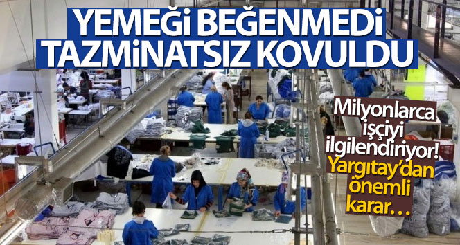 Yemekten hoşlanmayan işçiyi tazminatsız kovdular