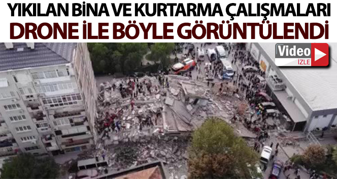 Yıkılan bina ve kurtarma çalışmaları görüntülendi