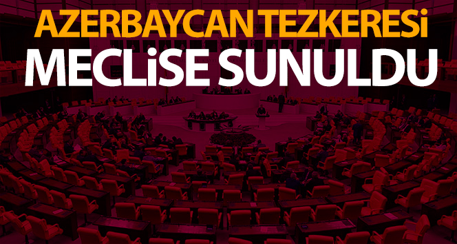 Azerbaycan’a Türk askeri gönderilmesine ilişkin Cumhurbaşkanlığı Muhtırası TBMM’ye sunuldu