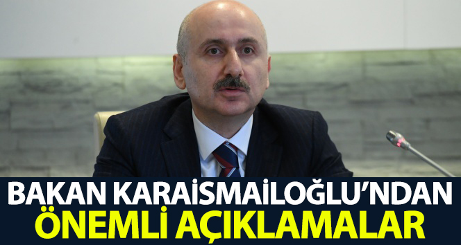 Bakan Karaismailoğlu’ndan önemli açıklamalar