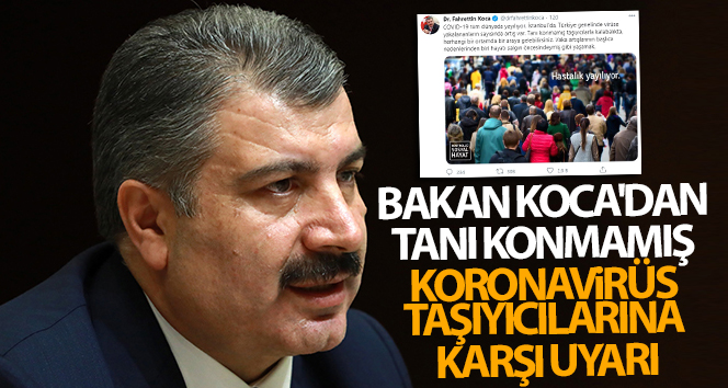 Bakan Koca’dan tanı konmamış koronavirüs taşıyıcılarına uyarı