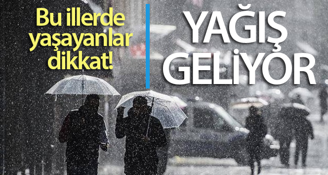 Bu illerde yaşayanların dikkatine! Yağış geliyor