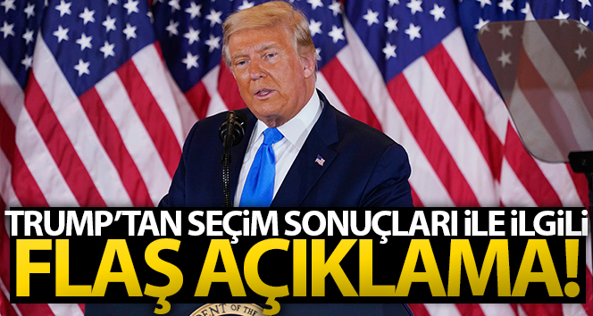 Donald Trump’tan seçim sonuçlarıyla ilgili flaş açıklama!