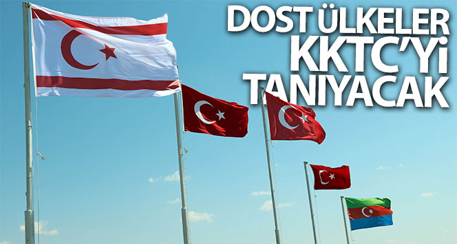 Dost ülkeler KKTC’yi tanıyacak