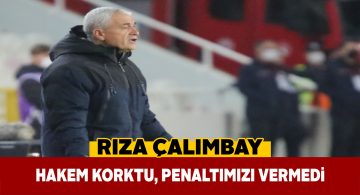 Çalımbay’dan maçın hakemine ağır eleştiriler