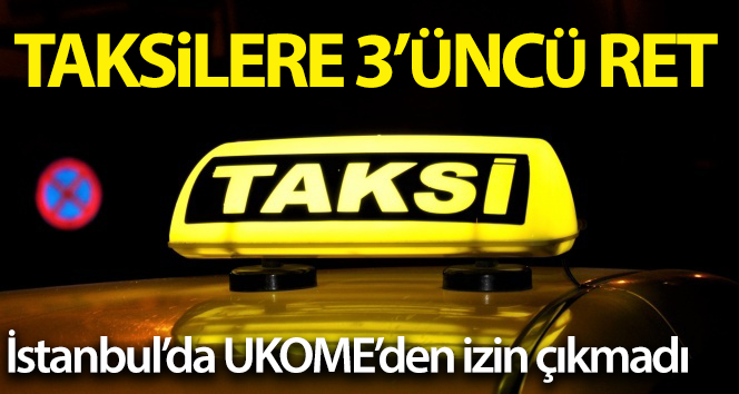 İstanbul’a 6 bin yeni taksi teklifi üçüncü kez reddedildi