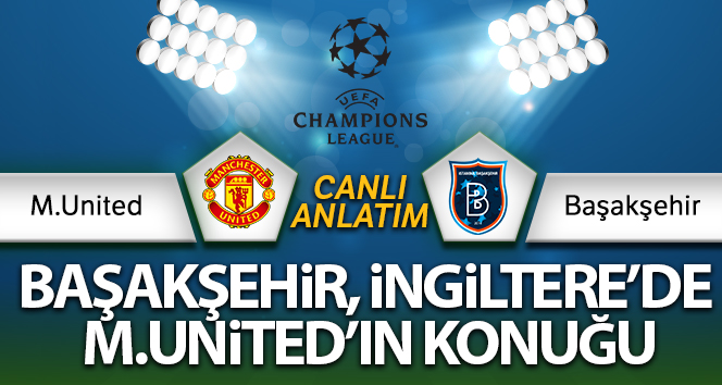 Manchester United- Başakşehir Canlı Anlatımı