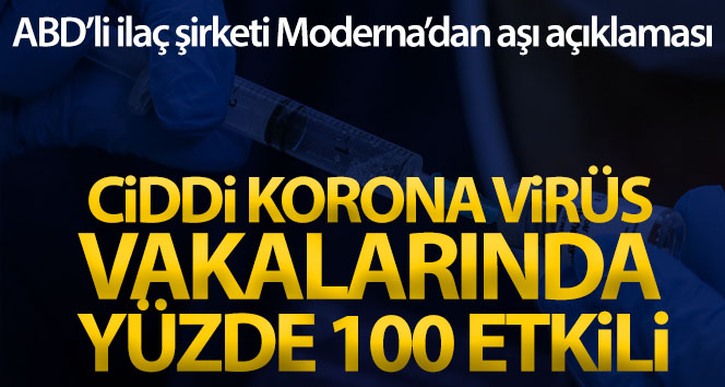 Moderna, aşının ağır koronavirüs vakalarında yüzde 100 etkili olduğunu belirtti.