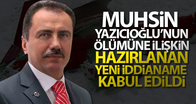 Muhsin Yazıcıoğlu’nun ölümüyle ilgili yeni iddianame kabul edildi