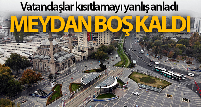 Vatandaşlar kısıtlamayı yanlış anladı, meydan boştu