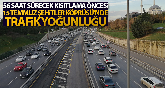 15 Temmuz Şehitler Köprüsü’nde 56 saatlik kısıtlama öncesi trafik yoğunluğu