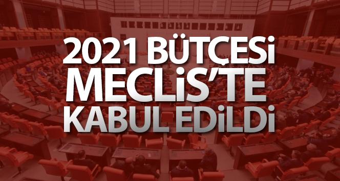 2021 Merkezi Yönetim Bütçesi ve 2019 Kesin Hesap Kanunu Önerileri kabul edildi