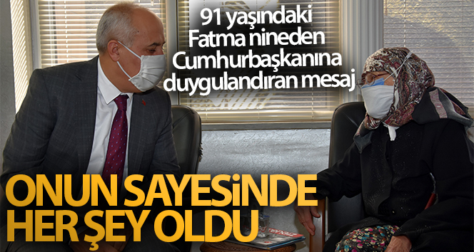 91 yaşındaki Fatma’dan Cumhurbaşkanı’na dokunaklı mesaj
