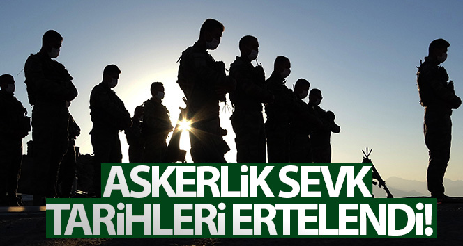 Askeri sevk tarihleri ertelendi!