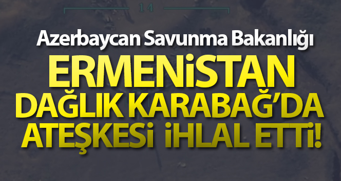 Azerbaycan Savunma Bakanlığı: ‘Ermenistan, Dağlık Karabağ’da ateşkesi ihlal etti’