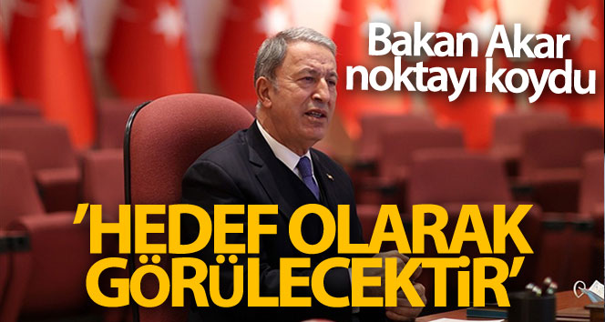 Bakan Akar’dan Libya mesajı: ‘Hedef olarak görülecek’