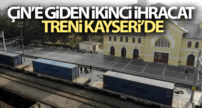 Çin’e ikinci ihracat treni Kayseri’de