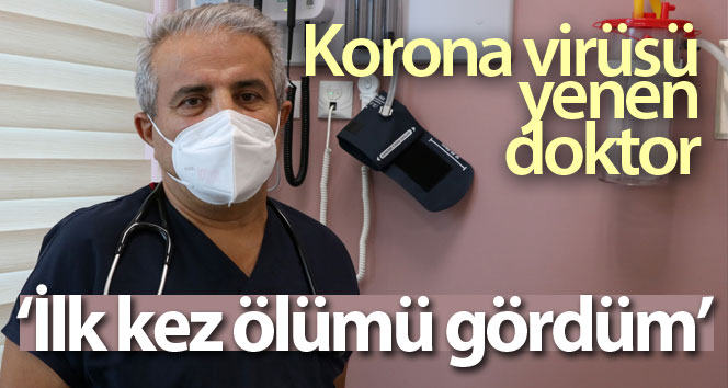 Corona virüsünü yenen doktor: ‘İlk defa ölüm gördüm’