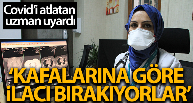 Covid’den kurtulan İç Hastalıkları Uzmanı uyardı: ‘İlacı kafalarına göre kesiyorlar’