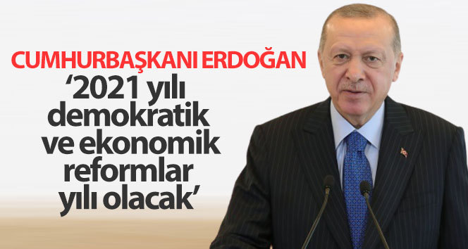 Cumhurbaşkanı Erdoğan: 2021, demokratik ve ekonomik reformların yılı olacak