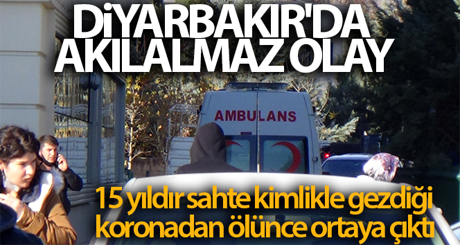 Diyarbakır’da akla gelmeyen olay: 15 yıldır sahte kimlikle seyahat eden koronadan öldükten sonra ortaya çıktı.