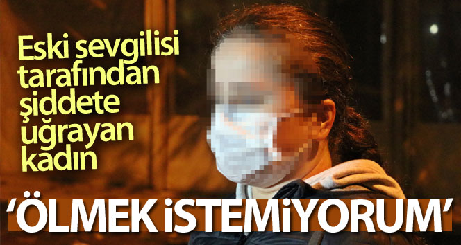 Eski sevgilisi tarafından ‘ölmek istemiyorum’ tarafından ateşe verilen kadın