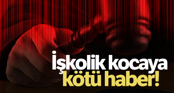 Evde vakit ayıramayan kocaya kötü haber