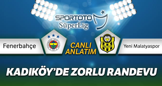 Fenerbahçe – Yeni Malatyaspor Canlı Anlatımı