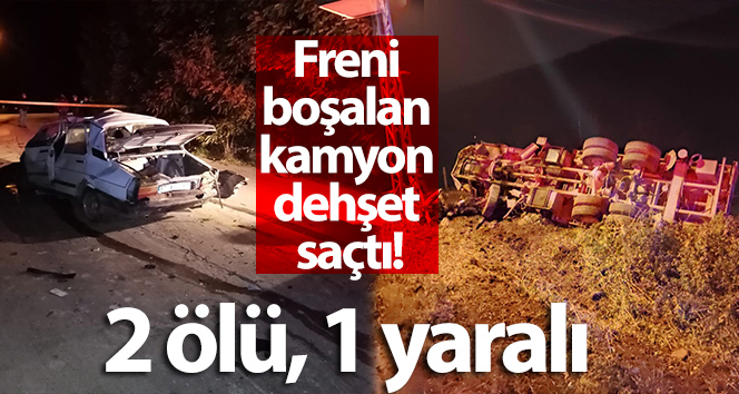 Freni açık olan kamyon dehşete düştü: 2 ölü, 1 yaralı