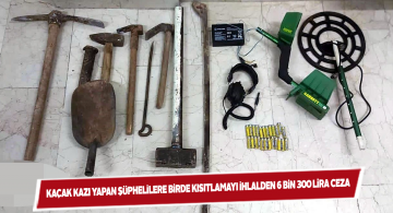 Hem kısıtlama ihlali hem de kaçak kazıdan ceza yediler