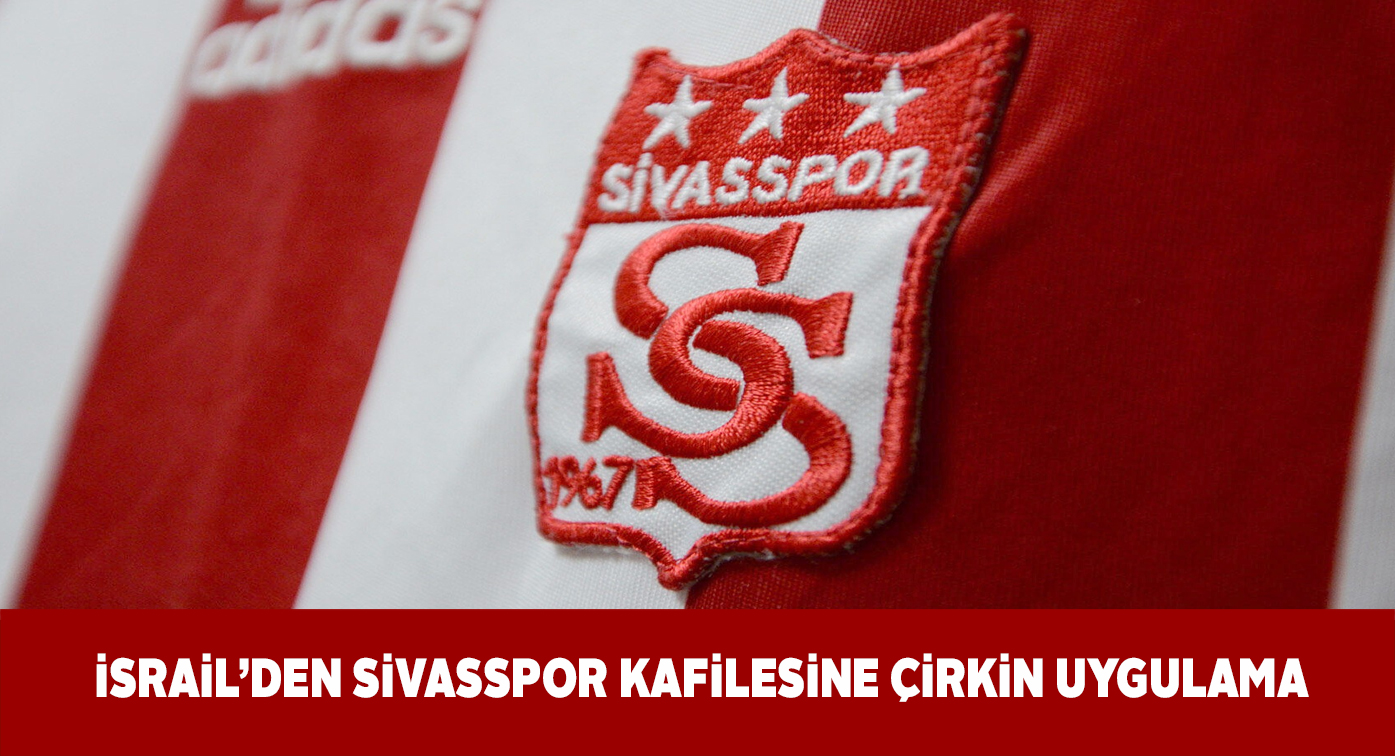 İsrail, DG Sivassporu havalimanında bekletti