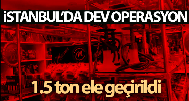 İstanbul’da dev operasyon: 1,5 ton kaçak tütün ele geçirildi