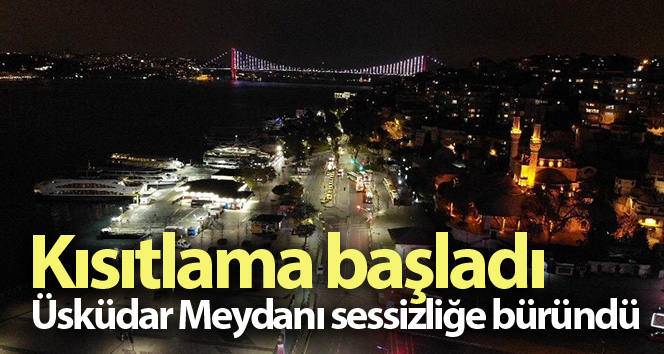 İstanbul’da kısıtlamalar başladı: Üsküdar Meydanı sessizliğe gömüldü