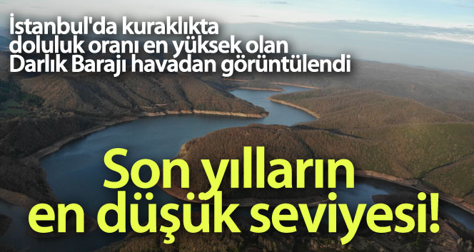 İstanbul’da kuraklıkta doluluk oranı en yüksek olan Darlık Barajı havadan izlendi
