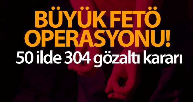 İzmir merkezli 50 ilde FETÖ operasyonu: 304 tutuklama emri