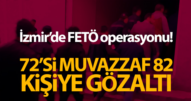 İzmir’deki FETÖ operasyonu: 82 tutuklama kararı