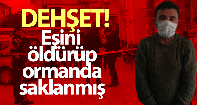 Karısını öldürdü ve ormanda saklandı