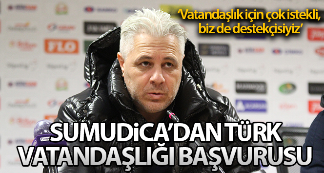 Marius Sumudica’dan Türk vatandaşlığı başvurusu